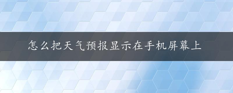 怎么把天气预报显示在手机屏幕上