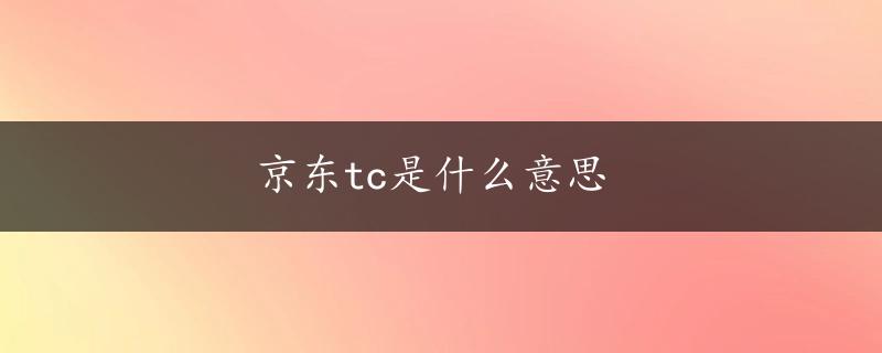 京东tc是什么意思