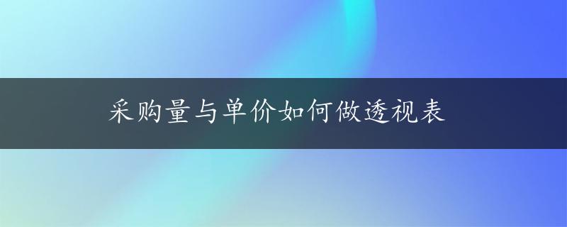 采购量与单价如何做透视表