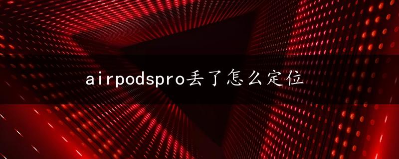 airpodspro丢了怎么定位