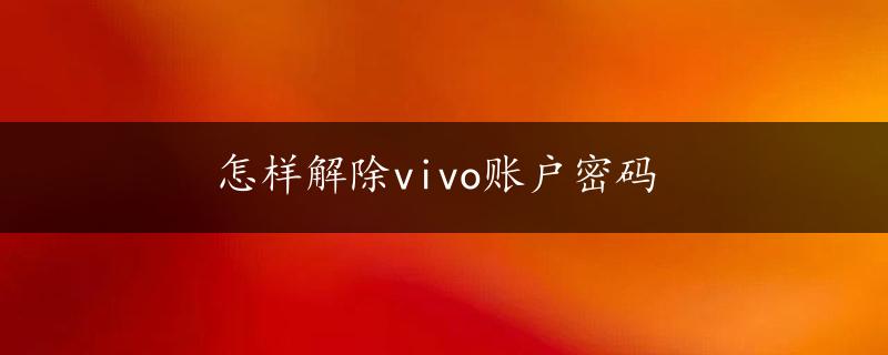 怎样解除vivo账户密码