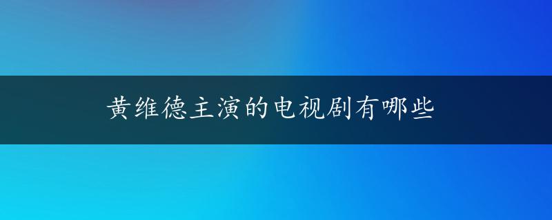 黄维德主演的电视剧有哪些