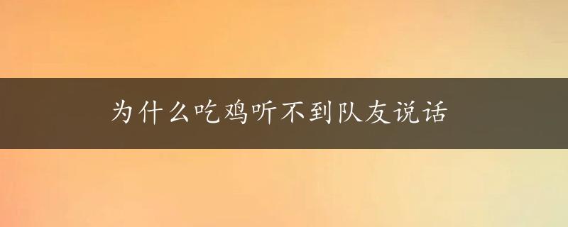 为什么吃鸡听不到队友说话