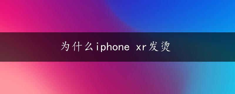 为什么iphone xr发烫