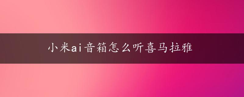 小米ai音箱怎么听喜马拉雅