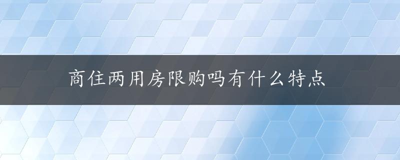 商住两用房限购吗有什么特点