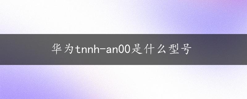 华为tnnh-an00是什么型号