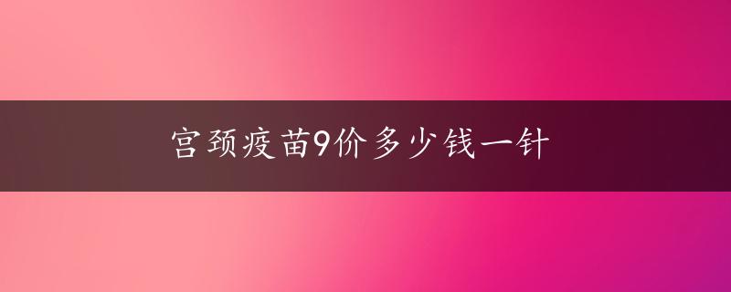 宫颈疫苗9价多少钱一针