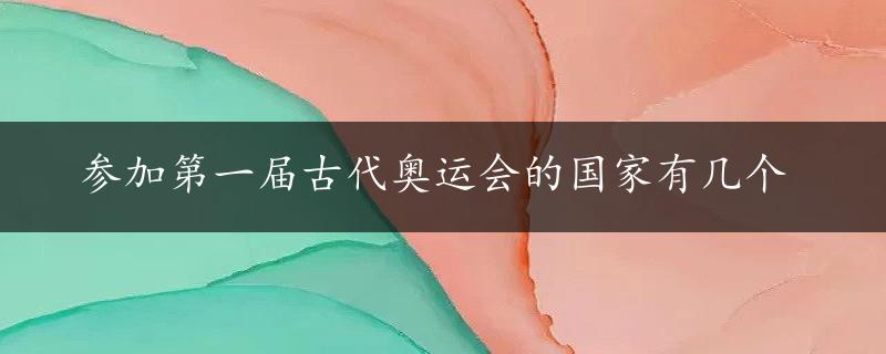 参加第一届古代奥运会的国家有几个