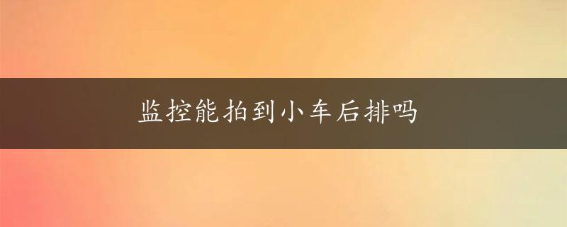 监控能拍到小车后排吗