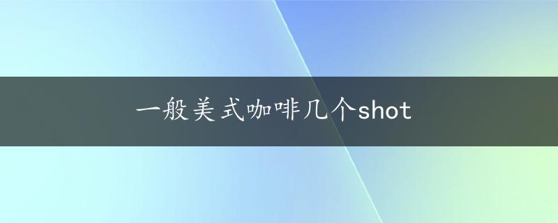 一般美式咖啡几个shot