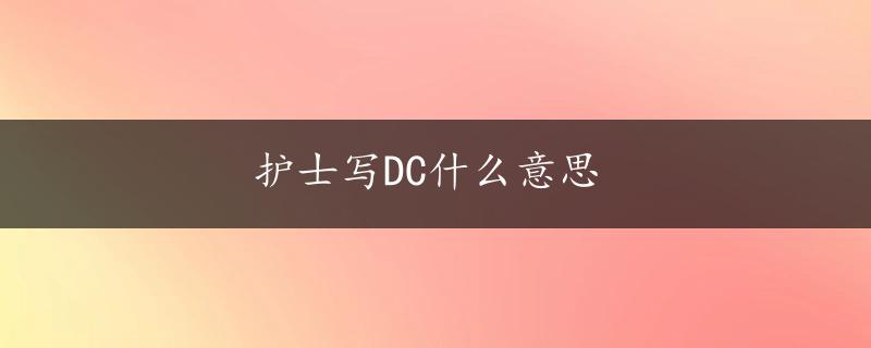 护士写DC什么意思