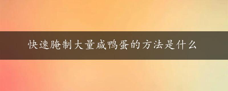 快速腌制大量咸鸭蛋的方法是什么