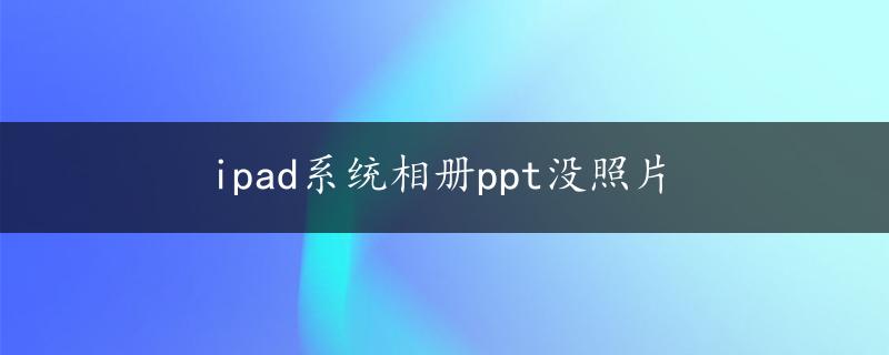 ipad系统相册ppt没照片