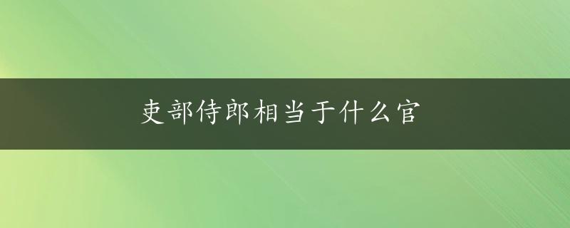 吏部侍郎相当于什么官