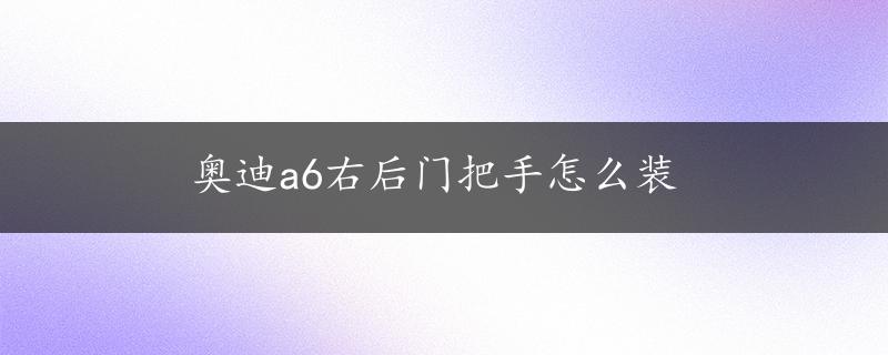 奥迪a6右后门把手怎么装