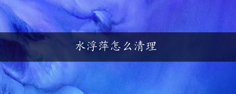 水浮萍怎么清理