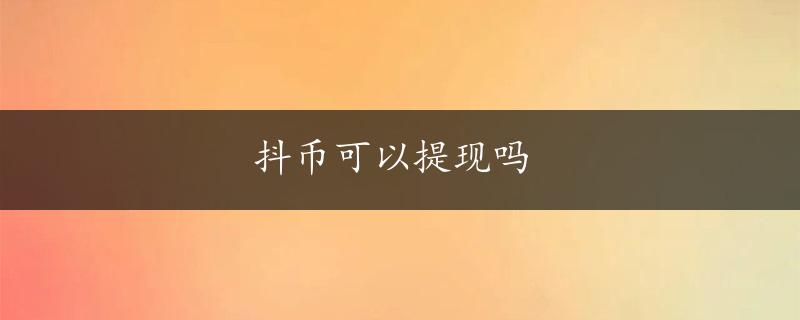 抖币可以提现吗