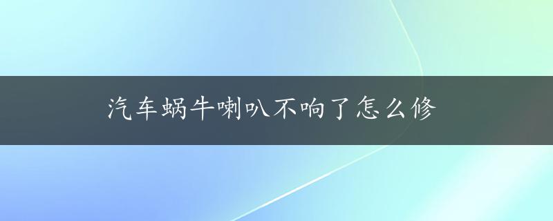 汽车蜗牛喇叭不响了怎么修