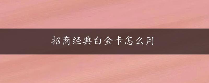 招商经典白金卡怎么用