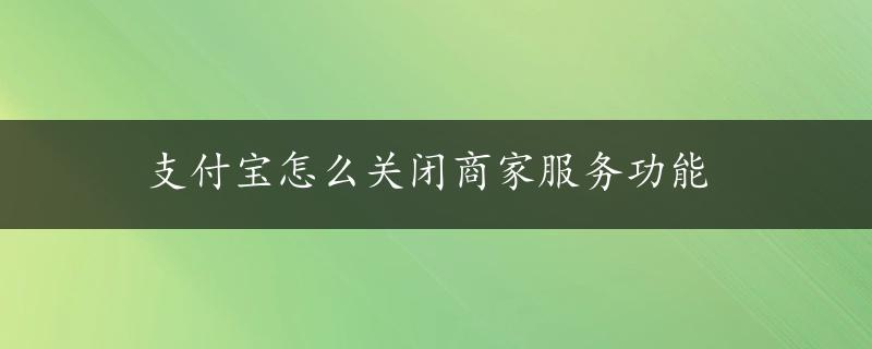 支付宝怎么关闭商家服务功能