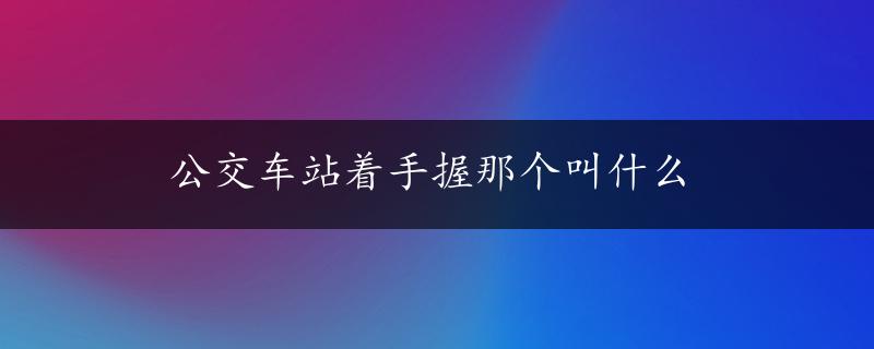 公交车站着手握那个叫什么