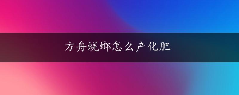 方舟蜣螂怎么产化肥