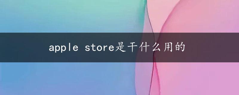 apple store是干什么用的