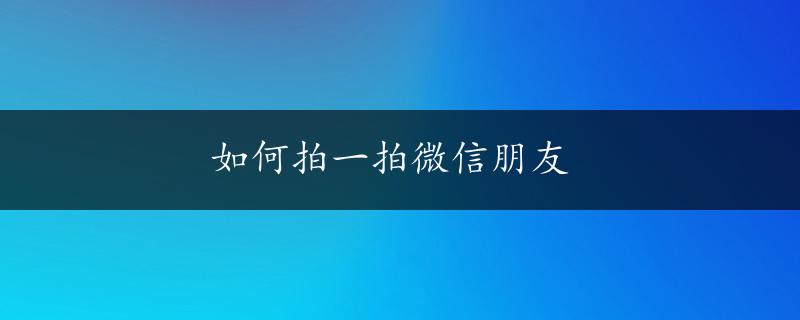 如何拍一拍微信朋友