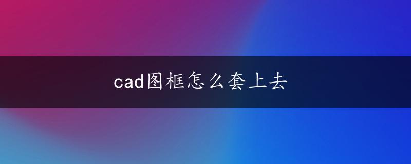 cad图框怎么套上去