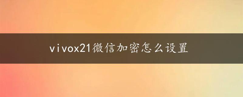 vivox21微信加密怎么设置