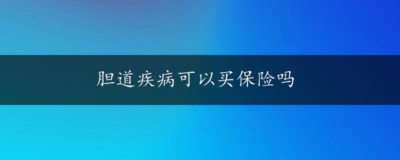 胆道疾病可以买保险吗