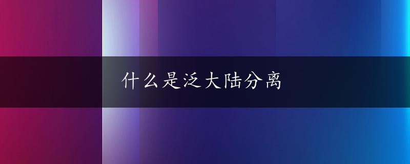 什么是泛大陆分离