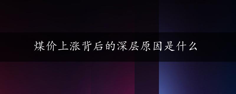 煤价上涨背后的深层原因是什么