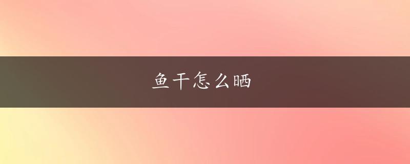 鱼干怎么晒