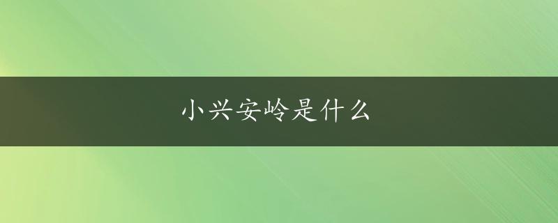 小兴安岭是什么