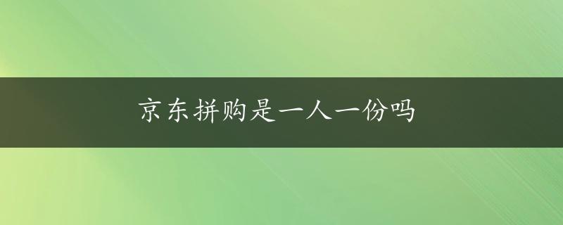 京东拼购是一人一份吗