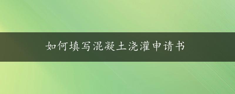 如何填写混凝土浇灌申请书