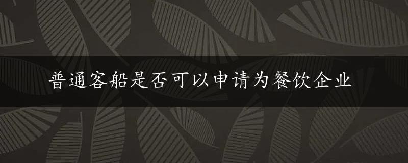 普通客船是否可以申请为餐饮企业