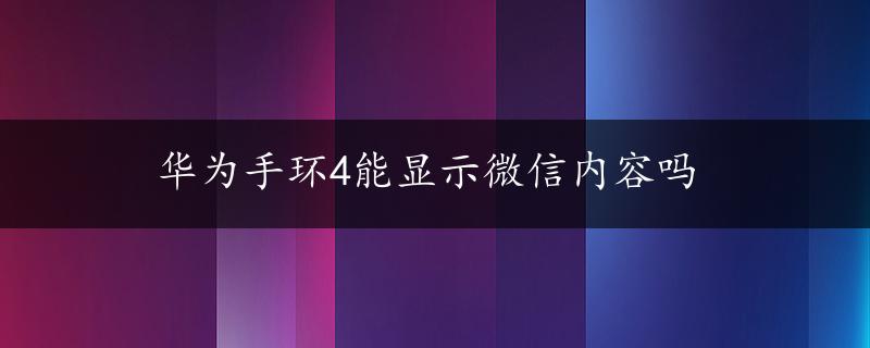 华为手环4能显示微信内容吗