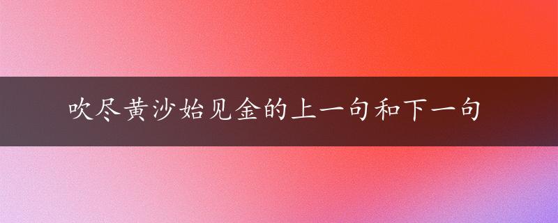 吹尽黄沙始见金的上一句和下一句