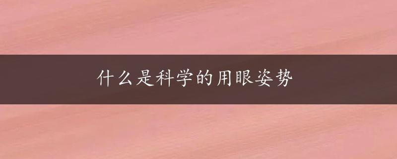 什么是科学的用眼姿势