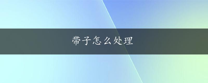 带子怎么处理