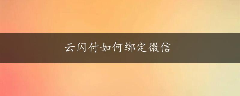 云闪付如何绑定微信