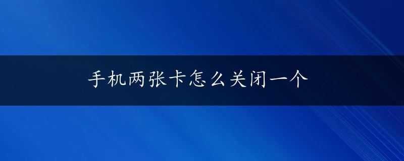 手机两张卡怎么关闭一个