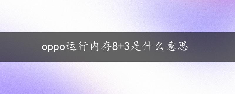 oppo运行内存8+3是什么意思