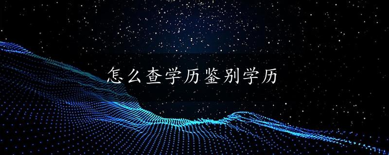 怎么查学历鉴别学历