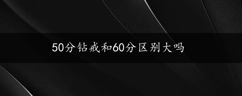 50分钻戒和60分区别大吗