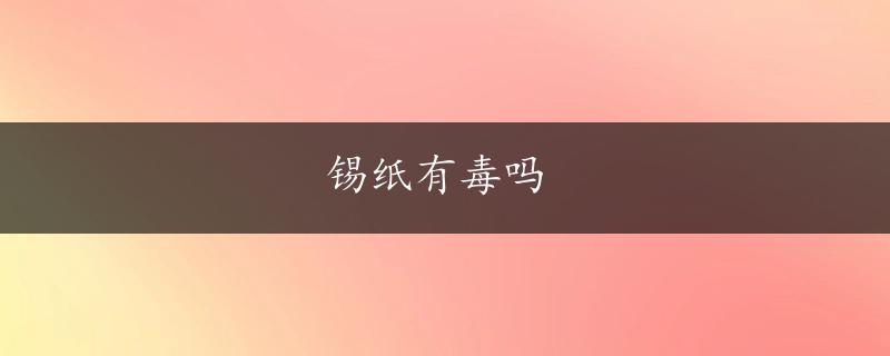 锡纸有毒吗