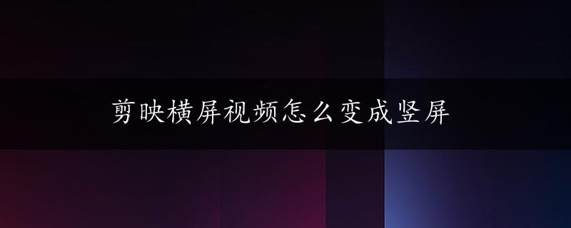 剪映横屏视频怎么变成竖屏